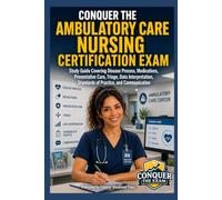 Conquer the Ambulatory Care Nursing Certification Exam: Study Guide Covering Disease Process, Medications, Preventative Care, Triage, Data ... and Communication (Conquer the Nursing Exams)
