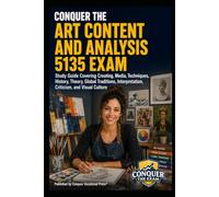 Conquer the Art Content and Analysis 5135 Exam: Study Guide Covering Creating, Media, Techniques, History, Theory, Global Traditions, Interpretation, ... Culture (Conquer Teacher Certification Exams)