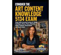 Conquer the Art Content Knowledge 5134 Exam: Study Guide Covering Creating Art, Media, Techniques, History, Theory, Materials, Global Traditions, ... Culture (Conquer Teacher Certification Exams)