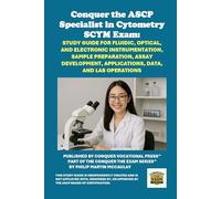 Conquer the ASCP Specialist in Cytometry SCYM Exam: Study Guide for Fluidic, Optical, and Electronic Instrumentation, Sample Preparation, Assay ... Data, and Lab Operations (Healthcare Exams)