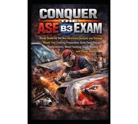 Conquer the ASE B3 Exam: Study Guide for the Non-Structural Analysis and Damage Repair Test Covering Preparation, Body Panel Repairs, Replacements, ... and Plastic Repair (Automotive Exams)