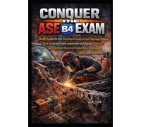 Conquer the ASE B4 Exam: Study Guide for the Structural Analysis and Damage Repair Test Covering Frame Inspection and Repair, Unibody and Unitized ... Glass, and Welding (Automotive Exams)