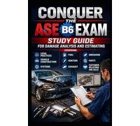 Conquer the ASE B6 Exam: Study Guide for Damage Analysis and Estimating Covering Legal Practices, Vehicle Construction, Systems, Fuel, Ignition, ... Relations and Sales (Automotive Exams)