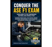 Conquer the ASE F1 Exam: Your Guide to the Compressed Natural Gas Vehicle Test Covering Inspections, Leak Testing, Repairs, Emissions, Performance, ... Repair, and Safety (Automotive Exams)