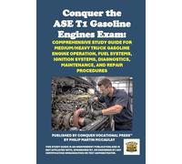 Conquer the ASE T1 Gasoline Engines Exam: Comprehensive Study Guide for Medium/Heavy Truck Gasoline Engine Operation, Fuel Systems, Ignition Systems, ... and Repair Procedures (Automotive Exams)