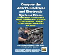 Conquer the ASE T6 Electrical and Electronic Systems Exam: Comprehensive Study Guide for Medium and Heavy Truck Electrical Systems, Batteries, ... Diagnostics, and Wiring (Automotive Exams)