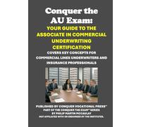 Conquer the AU Exam: Your Guide to the Associate in Commercial Underwriting Certification: Covers Key Concepts for Commercial Lines Underwriters and ... (Insurance and Risk Management Exams)