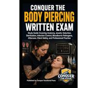 Conquer the Body Piercing Written Exam: Study Guide Covering Anatomy, Jewelry Selection, Sterilization, Infection Control, Bloodborne Pathogens, ... and Professional Practice (Cosmetology)