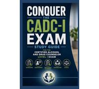 Conquer the CADC-I Exam: Study Guide for the Certified Alcohol and Drug Counselor Level I Exam Covering Screening, Assessment, Treatment Planning, ... and Ethics (Counseling and Social Work Exams)