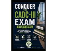 Conquer the CADC-III Exam: Study Guide the Certified Alcohol and Drug Counselor Level III Covering Advanced Counseling, Supervision, Program ... Compliance (Counseling and Social Work Exams)