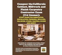 Conquer the California Cabinet, Millwork and Finish Carpentry Contractor Exam (C-6 License): Study Guide for Fabrication, Installation, Finishing, ... Contractors State License Board (CSLB) Exams)