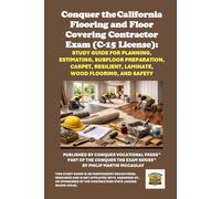 Conquer the California Flooring and Floor Covering Contractor Exam (C-15 License): Study Guide for Planning, Estimating, Subfloor Preparation, Carpet, Resilient, Laminate, Wood Flooring, and Safety