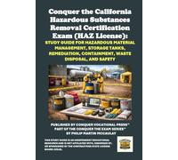 Conquer the California Hazardous Substances Removal Certification Exam (HAZ License): Study Guide for Hazardous Material Management, Storage Tanks, ... Contractors State License Board (CSLB) Exams)