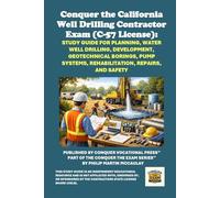 Conquer the California Well Drilling Contractor Exam (C-57 License): Study Guide for Planning, Water Well Drilling, Development, Geotechnical Borings, Pump Systems, Rehabilitation, Repairs, and Safety