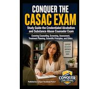 Conquer the CASAC Exam: Study Guide the Credentialed Alcoholism and Substance Abuse Counselor Exam Covering Counseling, Screening, Assessment, ... and Ethics (Counseling and Social Work Exams)