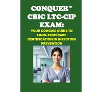 Conquer the CBIC LTC-CIP Exam: Your Concise Guide to Long-Term Care Certification in Infection Prevention (Healthcare Exams)