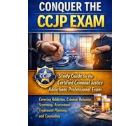 Conquer the CCJP Exam: Study Guide for the Certified Criminal Justice Addictions Professional Exam Covering Addiction, Criminal Behavior, Screening, ... Counseling (Counseling and Social Work Exams)