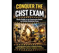 Conquer the CHST Exam: Study Guide for the Construction Health and Safety Technician Exam Covering Safety Culture and Hazards Including Falls, ... and Excavation (Skilled Trades Exams)