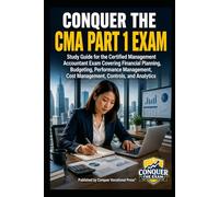 Conquer the CMA Part 1 Exam: Study Guide for the Certified Management Accountant Exam Covering Financial Planning, Budgeting, Performance Management, ... and Analytics (Accounting and Finance Exams)