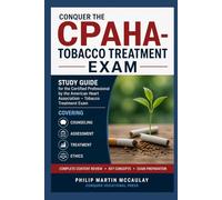 Conquer the CPAHA Tobacco Treatment Exam: Study Guide for the Certified Professional by the American Heart Association Tobacco Treatment Exam Covering Counseling, Assessment, Treatment, and Ethics