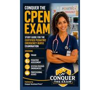 Conquer the CPEN Exam: Study Guide for the Certified Pediatric Emergency Nurse Examination Covering Triage, Pediatric Assessment, System-Focused ... Issues (Conquer the Nursing Exams)