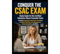 Conquer the CSAC Exam: Study Guide for the Certified Substance Abuse Counselor Exam Covering Screening, Assessment, Counseling, Treatment Planning, ... and Ethics (Counseling and Social Work Exams)