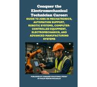 Conquer the Electromechanical Technician Career: Guide to Jobs in Mechatronics, Automation Support, Robotic Systems, Computer-Controlled Equipment, ... Manufacturing Systems (Vocational Guidance)