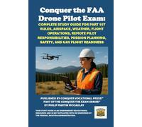 Conquer the FAA Drone Pilot Exam: Complete Study Guide for Part 107 Rules, Airspace, Weather, Flight Operations, Remote Pilot Responsibilities, Mission Planning, Safety, and UAV Flight Readiness