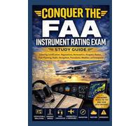 Conquer the FAA Instrument Rating Exam: Study Guide Covering Certification, Regulations, Aeronautics, Airspace, Routes, Fuel Planning, Radio, ... Weather, and Emergencies (Pilot Exams)