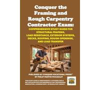 Conquer the Framing and Rough Carpentry Contractor Exam: Comprehensive Study Guide for Structural Framing, Load Resistance, Exterior Systems, Decks, ... and Load Transfer (Skilled Trades Exams)