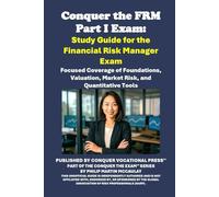 Conquer the FRM Part I Exam: Study Guide for the Financial Risk Manager Exam: Focused Coverage of Foundations, Valuation, Market Risk, and Quantitative Tools (GARP Exams)