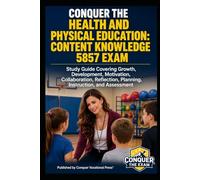 Conquer the Health and Physical Education: Content Knowledge 5857 Exam: Study Guide Covering Growth, Development, Motivation, Collaboration, ... (Conquer Teacher Certification Exams)