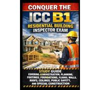 Conquer the ICC B1 Residential Building Inspector Exam: Study Guide Covering Administration, Planning, Footings, Foundations, Floors, Walls, Roofs, ... Special Construction (Skilled Trades Exams)