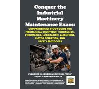 Conquer the Industrial Machinery Maintenance Exam: Comprehensive Study Guide for Mechanical Equipment, Hydraulics, Pneumatics, Lubrication, Alignment, ... and Safety Protocols (Skilled Trades Exams)