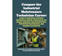 Conquer the Industrial Maintenance Technician Career: Guide to Electrical Systems, Mechanical Drives, Hydraulics, PLC Basics, Sensors, ... and Modern Automation (Vocational Guidance)