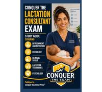 Conquer the Lactation Consultant Exam: Study Guide Covering Development and Nutrition, Pathology, Clinical Skills, Lactation Techniques, and Psychology (Conquer the Nursing Exams)