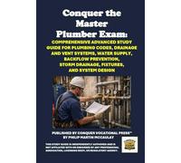 Conquer the Master Plumber Exam: Comprehensive Advanced Study Guide for Plumbing Codes, Drainage and Vent Systems, Water Supply, Backflow Prevention, ... and System Design (Skilled Trades Exams)