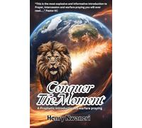 Conquer The Moment: A Prophetic Introduction to Warfare Praying