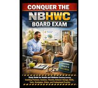 Conquer the NBHWC Board Exam: Study Guide for Health and Wellness Coaching Covering Coaching Presence, Sessions, Theories, Behavior Change, Skills, ... and Professional Practice (Healthcare Exams)