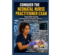 Conquer the Neonatal Nurse Practitioner Exam: Study Guide Covering Neonatal Assessment, Resuscitation, Critical Care, Pathophysiology, Pharmacology, ... Practice (Conquer the Nursing Exams)