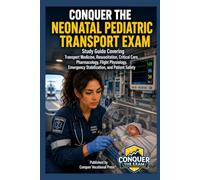 Conquer the Neonatal Pediatric Transport Exam: Study Guide Covering Transport Medicine, Resuscitation, Critical Care, Pharmacology, Flight Physiology, ... Patient Safety (Conquer the Nursing Exams)