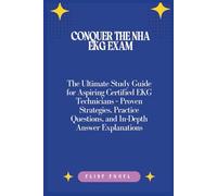 Conquer the NHA EKG Exam: The Ultimate Study Guide for Aspiring Certified EKG Technicians - Proven Strategies, Practice Questions, and In-Depth Answer Explanations