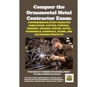 Conquer the Ornamental Metal Contractor Exam: Comprehensive Study Guide for Fabrication, Cutting, Forming, Bending, Welding, Fences, Gates, ... Galvanized Products (Skilled Trades Exams)