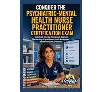 Conquer the Psychiatric-Mental Health Nurse Practitioner Certification Exam: Study Guide Covering Assessment, Diagnosis, Pharmacology, Psychotherapy, ... and Ethics (Conquer the Nursing Exams)