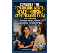 Conquer the Psychiatric-Mental Health Nursing Certification Exam: Study Guide Covering Assessment, Diagnosis, Therapeutic Communication, ... and Ethics (Conquer the Nursing Exams)