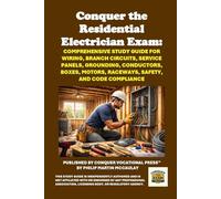 Conquer the Residential Electrician Exam: Comprehensive Study Guide for Wiring, Branch Circuits, Service Panels, Grounding, Conductors, Boxes, Motors, ... and Code Compliance (Skilled Trades Exams)