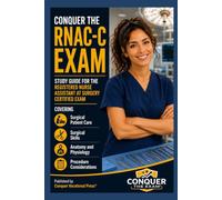 Conquer the RNAC-C Exam: Study Guide for the Registered Nurse Assistant at Surgery Certified Exam Covering Surgical Patient Care, Surgical Skills, ... Considerations (Conquer the Nursing Exams)