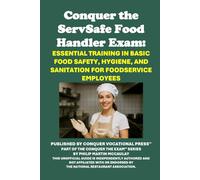 Conquer the ServSafe Food Handler Exam: Essential Training in Basic Food Safety, Hygiene, and Sanitation for Foodservice Employees (Restaurant Workers Study Guides)