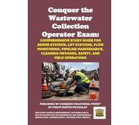 Conquer the Wastewater Collection Operator Exam: Comprehensive Study Guide for Sewer Systems, Lift Stations, Flow Monitoring, Pipeline Maintenance, ... and Field Operations (Skilled Trades Exams)