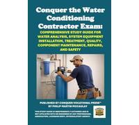 Conquer the Water Conditioning Contractor Exam: Comprehensive Study Guide for Water Analysis, System Equipment Installation, Treatment, Quality, ... Repairs, and Safety (Skilled Trades Exams)